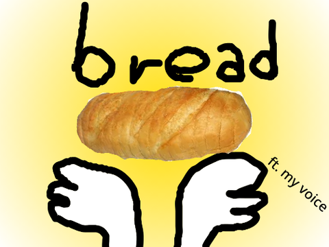 Bread (ft. my voice)