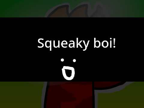 squeaky boi!