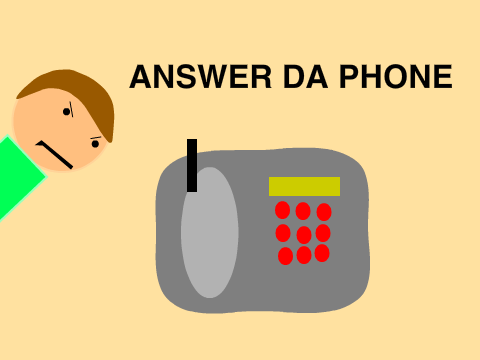 ANSWER DA PHONE!