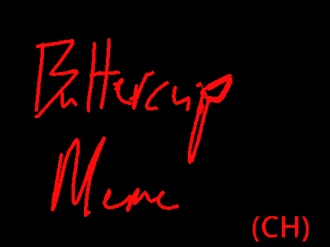 [ [ BUTTERCUP MEME ((A little lazy/rushed; read credits)) ] ]