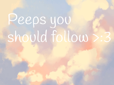 Peeps u should follow :D