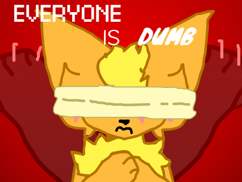 .-.Everyone is dumb meme  .-.