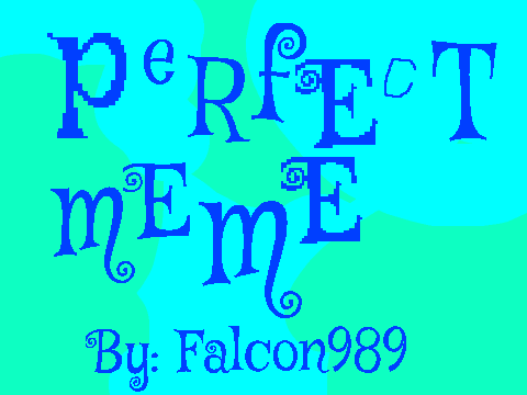 Perfect MEME (UNFINISHED)
