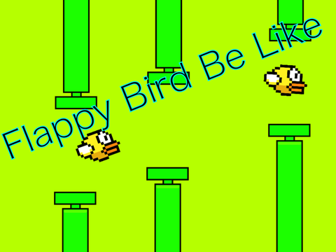 Flappy Bird Be Like