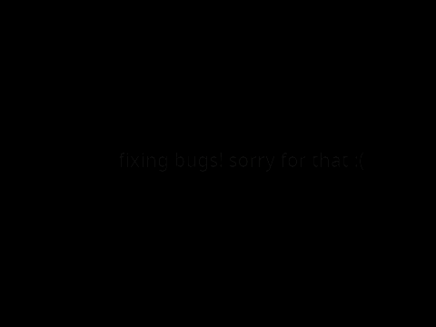 sorry for the bugs! im fixing it now!