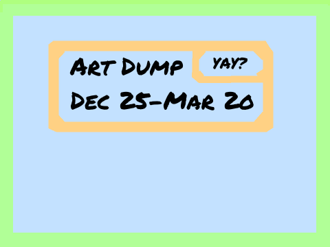 Art Dump! Dec 25-Mar 20 2016