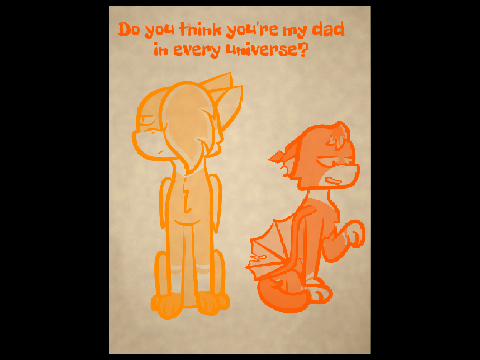Do you think you're my dad in every universe? pt2
