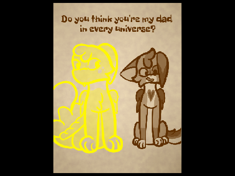 Do you think you're my dad in every universe? pt3