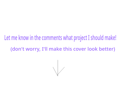 What project should I make next?