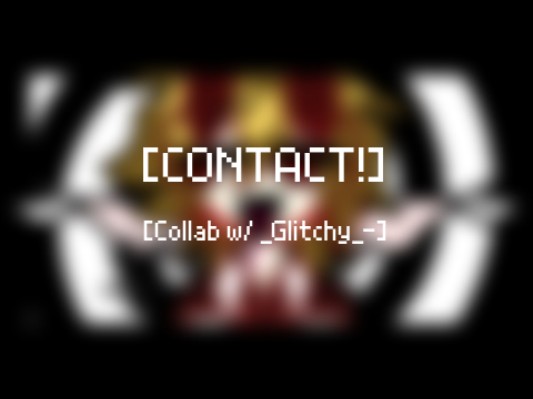 Contact! (Collab w/ _Glitchy_-)