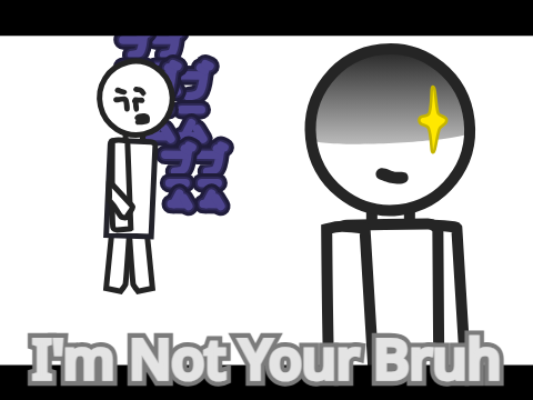 I'm Not Your Bruh - Scratch Animations