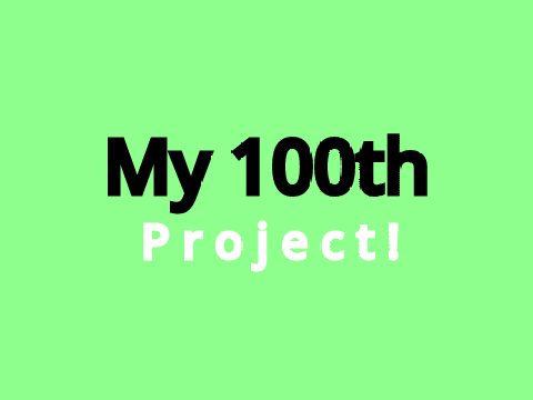 My 100th Project!