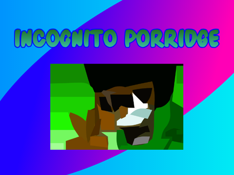 Banner for @IncognitoPorridge