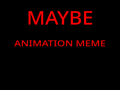 MAYBE || Animation Meme
