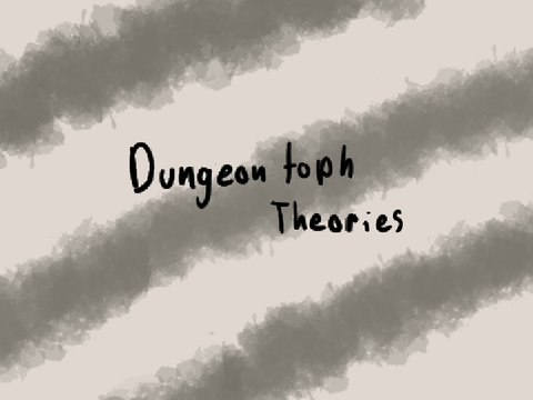 Dungeon Toph theories