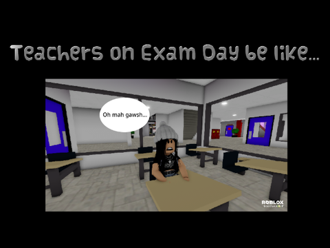 Teachers on Exam Day be like...