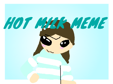 ~Hot milk meme~ (REMIX!)