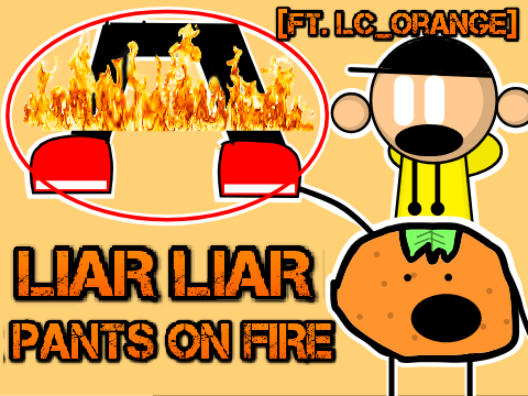 LIAR LIAR PANTS ON FIRE [Ft. LC_Orange]