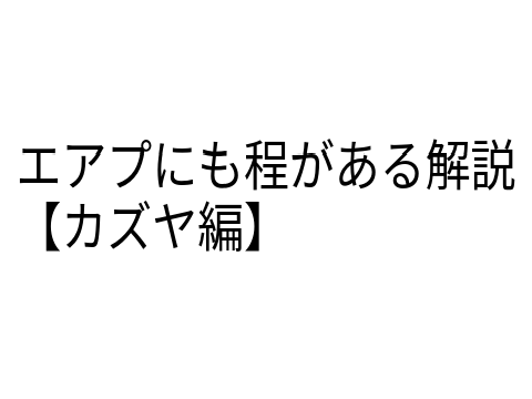 エアプにも程がある解説【カズヤ編】