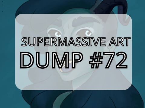 [ supermassive art dump #72  (IM BACK!) ]