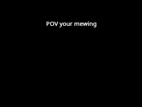 pov your mewing