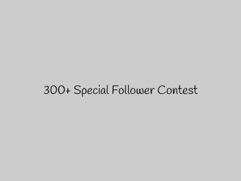 300+ Special Follower Contest