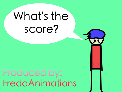 What's The Score? freddanimations / fredd animations / fred animations / fredanimations 