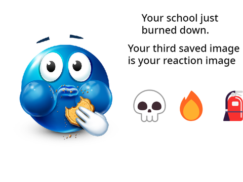 Your school just burned down and your third saved image is your reaction remix remix remix