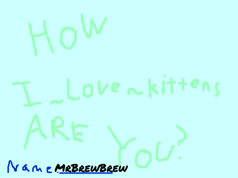 How I_Love_Kittens Are You? ~ MrBrewBrew