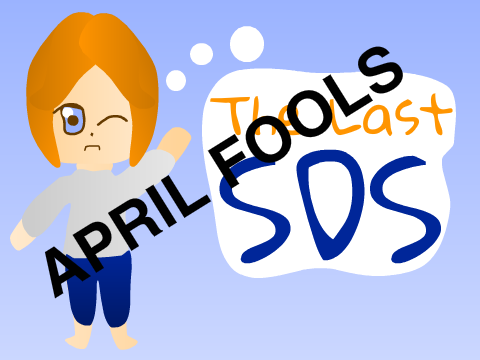 ~The Last SDS~ (April Fools!)