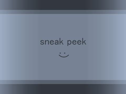 sneak peek + update