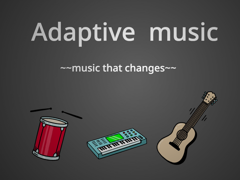 Adaptive Music   ~~music that changes~~