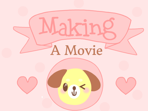 ❀ Making A Movie ❀