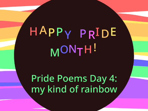 Pride Poems Day 4: my kind of rainbow