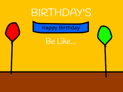 Birthdays Be Like