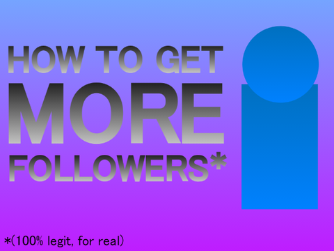 hOW to GEt follUwERz!1!!11!