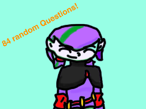 84 Random Questions !!! Answered.