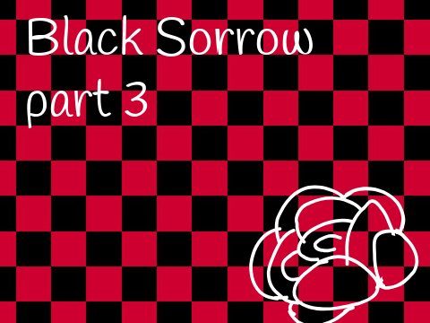 Black Sorrow || part 3 (wip?)