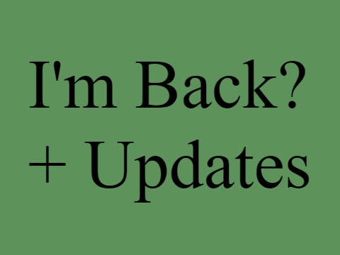 ☆ I'm Back + Updates ☆