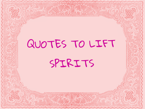 Quotes to lift spirits.