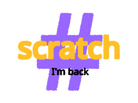 Scratch, I’m back