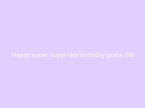 Happy (incredibly late) Birthday @luckylittleprincess
