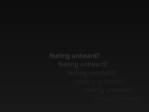 feeling unheard?