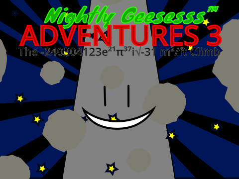 Nightly Geesesss™ Adventuresss 3: The -240304123e²¹π³⁷i√-31 m²/ft Climb
