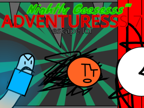 Nightly Geesesss™ Adventuresss 7: escape lol