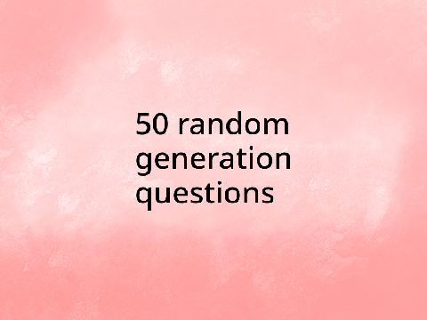 |•*•| 50 Random Generation’s Questions |•*•| remix