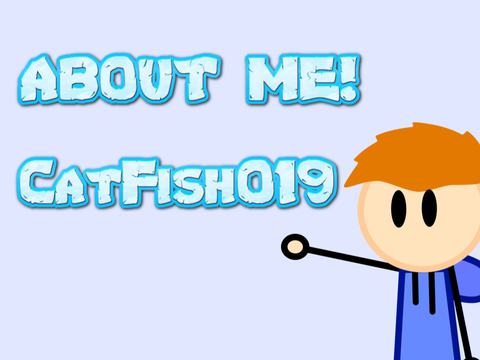About Me! | @CatFish019!