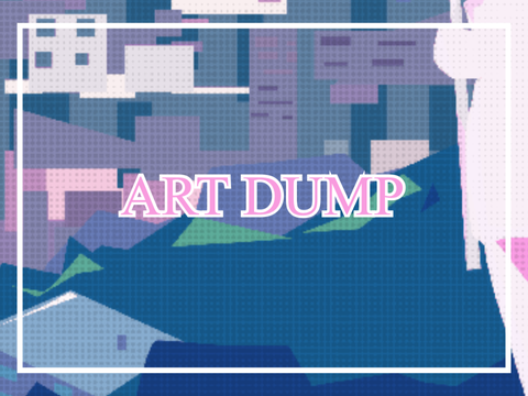 ART DUMP YAAYAAY