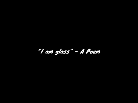 “I Am Glass” - A Poem