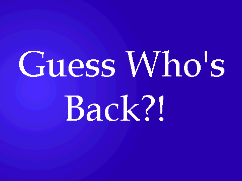 Guess Who's Back?!